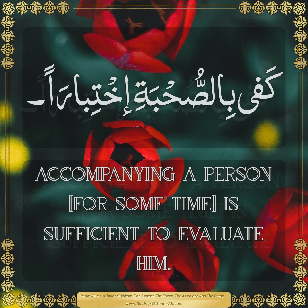 Accompanying a person [for some time] is sufficient to evaluate him.
